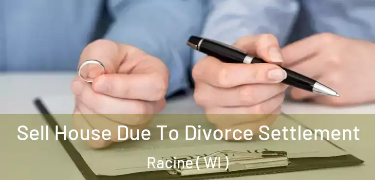  Sell House Due To Divorce Settlement Racine ( WI )