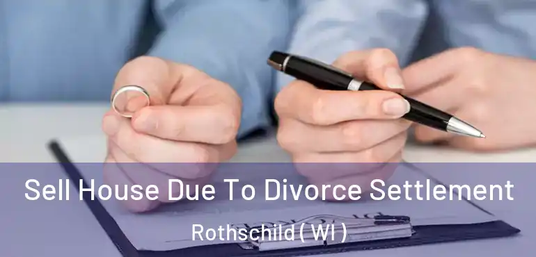  Sell House Due To Divorce Settlement Rothschild ( WI )