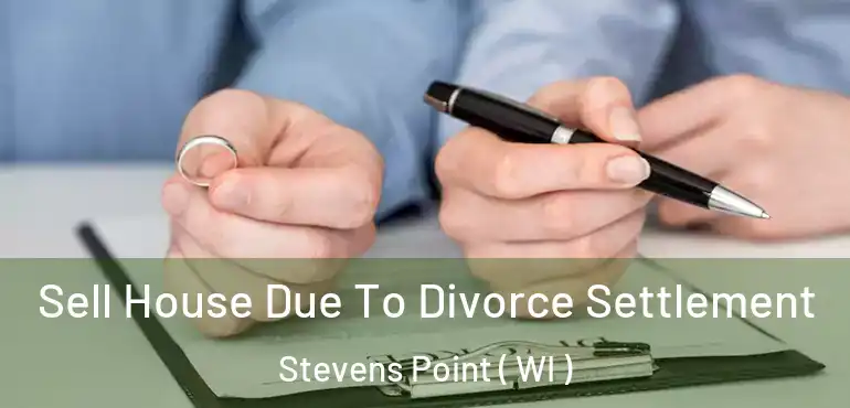  Sell House Due To Divorce Settlement Stevens Point ( WI )