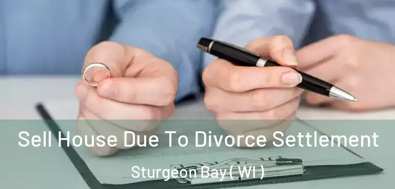  Sell House Due To Divorce Settlement Sturgeon Bay ( WI )