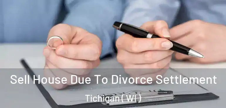  Sell House Due To Divorce Settlement Tichigan ( WI )