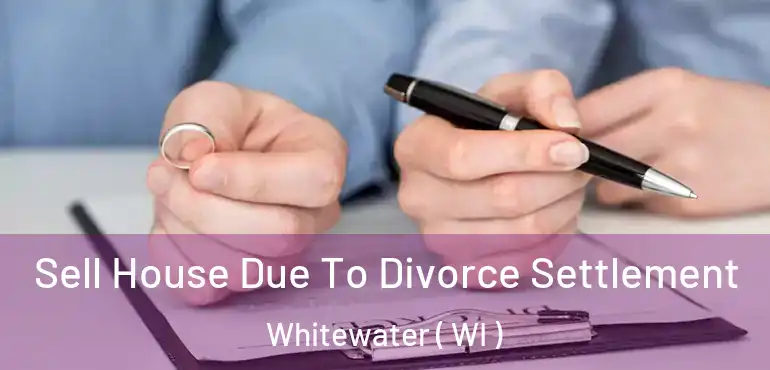  Sell House Due To Divorce Settlement Whitewater ( WI )