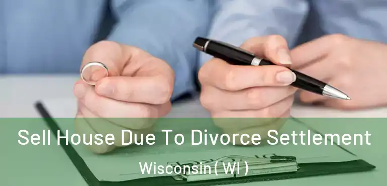  Sell House Due To Divorce Settlement Wisconsin ( WI )