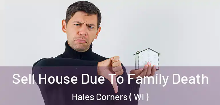  Sell House Due To Family Death Hales Corners ( WI )