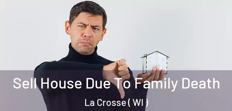  Sell House Due To Family Death La Crosse ( WI )