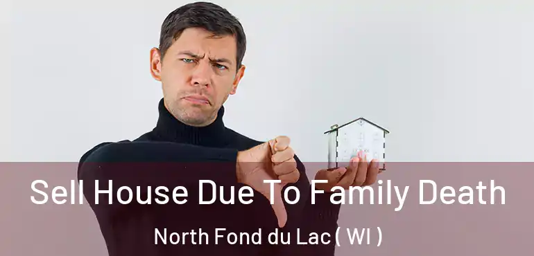  Sell House Due To Family Death North Fond du Lac ( WI )
