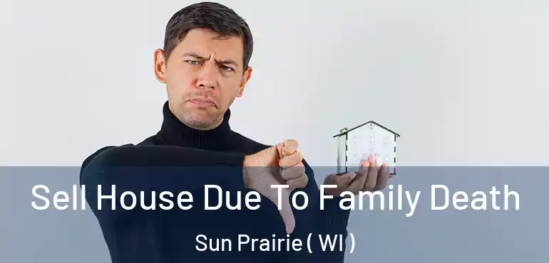  Sell House Due To Family Death Sun Prairie ( WI )