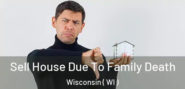  Sell House Due To Family Death Wisconsin ( WI )