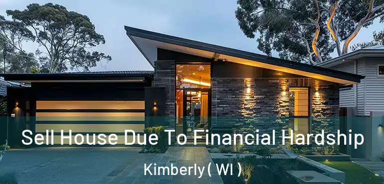  Sell House Due To Financial Hardship Kimberly ( WI )
