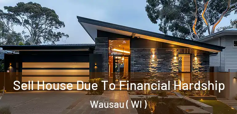  Sell House Due To Financial Hardship Wausau ( WI )