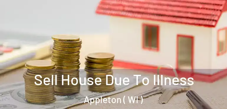  Sell House Due To Illness Appleton ( WI )
