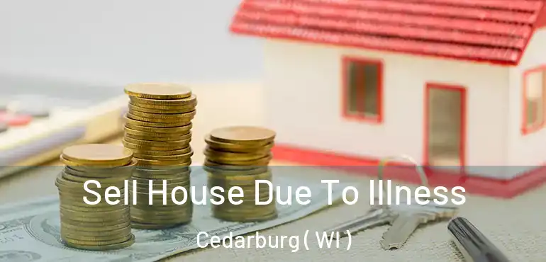  Sell House Due To Illness Cedarburg ( WI )