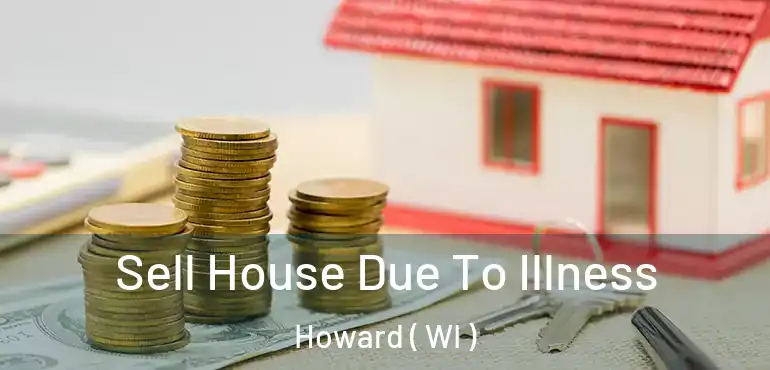  Sell House Due To Illness Howard ( WI )