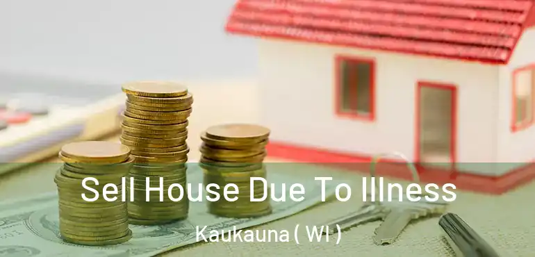  Sell House Due To Illness Kaukauna ( WI )