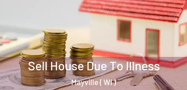  Sell House Due To Illness Mayville ( WI )