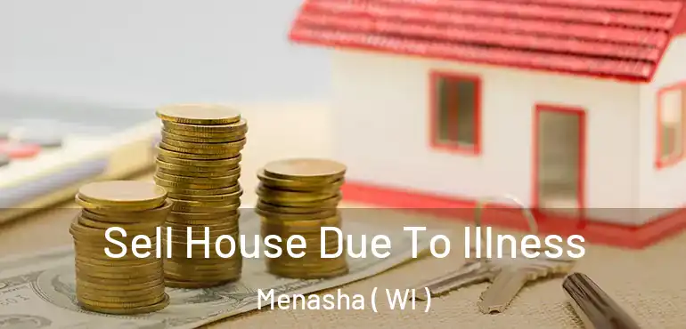  Sell House Due To Illness Menasha ( WI )