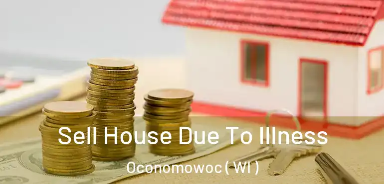  Sell House Due To Illness Oconomowoc ( WI )