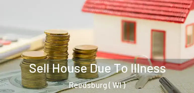  Sell House Due To Illness Reedsburg ( WI )