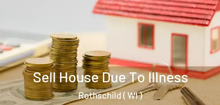  Sell House Due To Illness Rothschild ( WI )