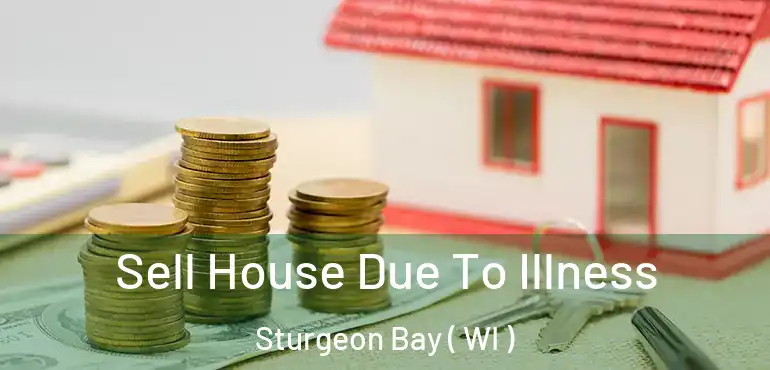  Sell House Due To Illness Sturgeon Bay ( WI )