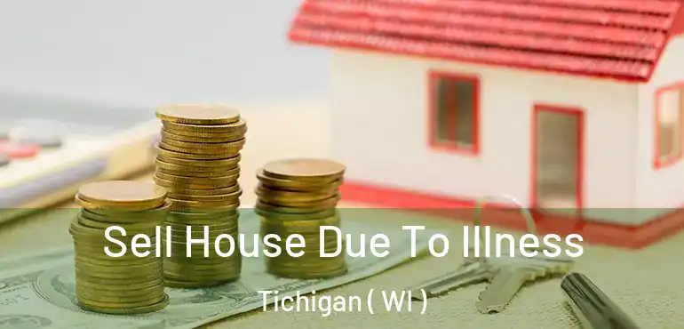  Sell House Due To Illness Tichigan ( WI )