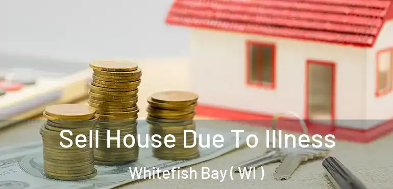  Sell House Due To Illness Whitefish Bay ( WI )