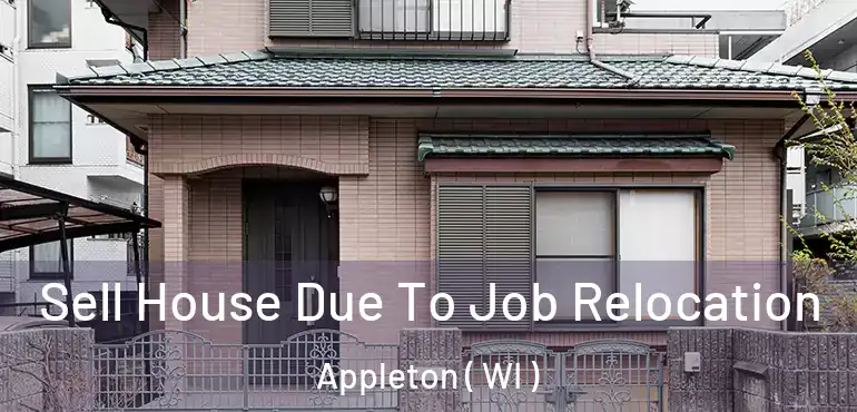  Sell House Due To Job Relocation Appleton ( WI )
