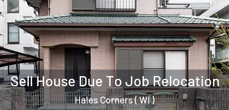  Sell House Due To Job Relocation Hales Corners ( WI )