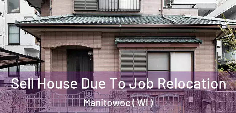  Sell House Due To Job Relocation Manitowoc ( WI )