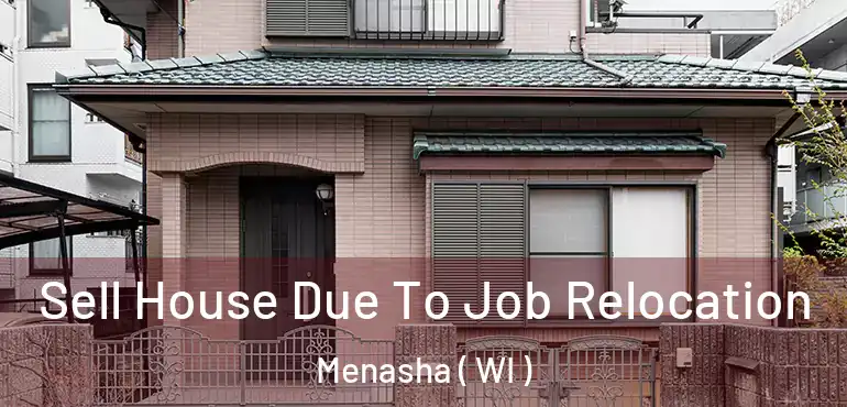  Sell House Due To Job Relocation Menasha ( WI )