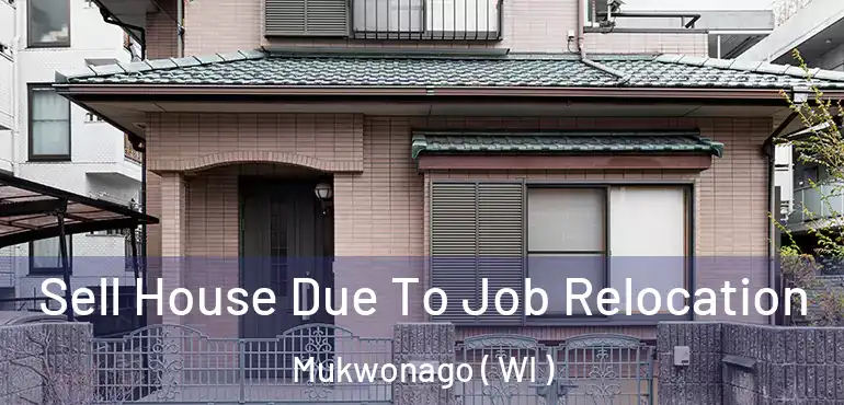  Sell House Due To Job Relocation Mukwonago ( WI )