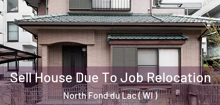  Sell House Due To Job Relocation North Fond du Lac ( WI )