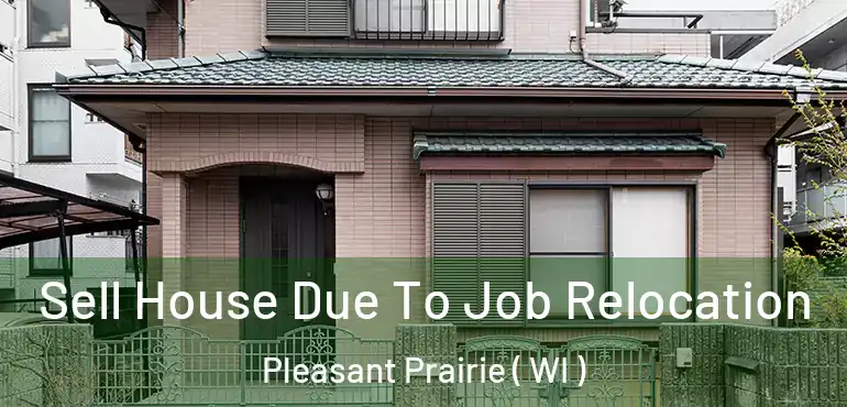  Sell House Due To Job Relocation Pleasant Prairie ( WI )