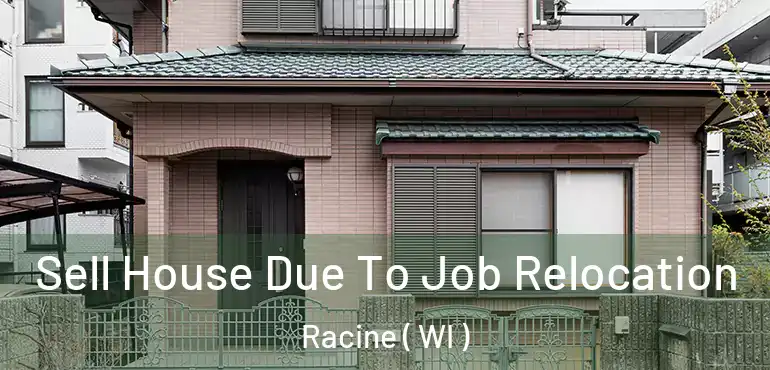  Sell House Due To Job Relocation Racine ( WI )