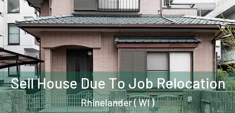  Sell House Due To Job Relocation Rhinelander ( WI )
