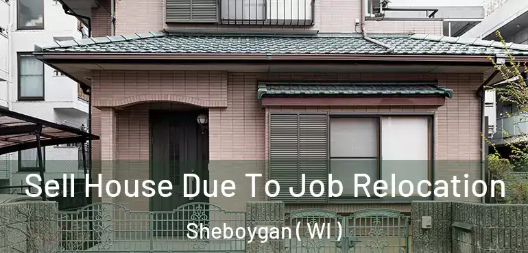  Sell House Due To Job Relocation Sheboygan ( WI )