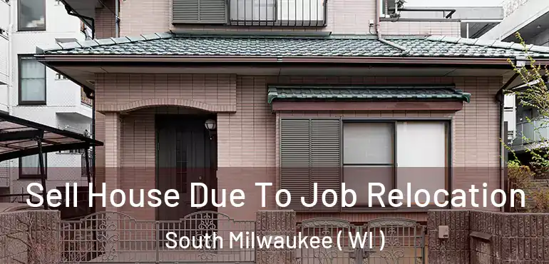  Sell House Due To Job Relocation South Milwaukee ( WI )