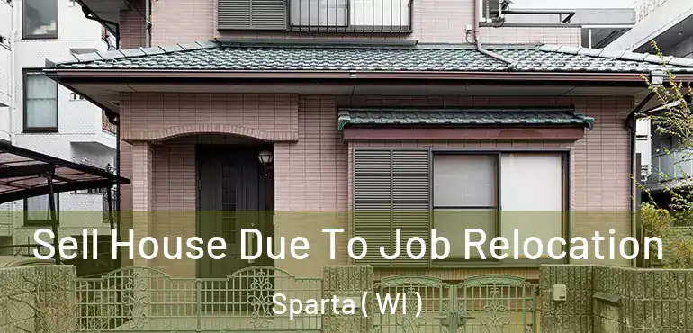  Sell House Due To Job Relocation Sparta ( WI )