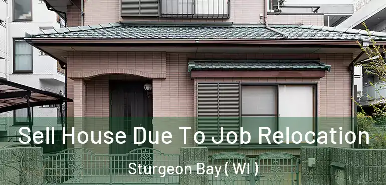  Sell House Due To Job Relocation Sturgeon Bay ( WI )
