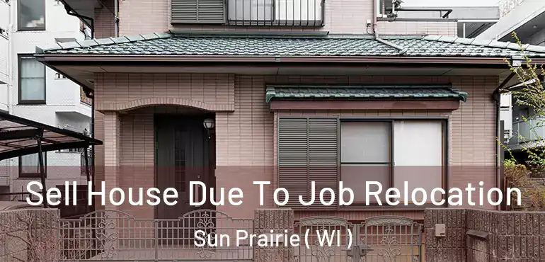  Sell House Due To Job Relocation Sun Prairie ( WI )