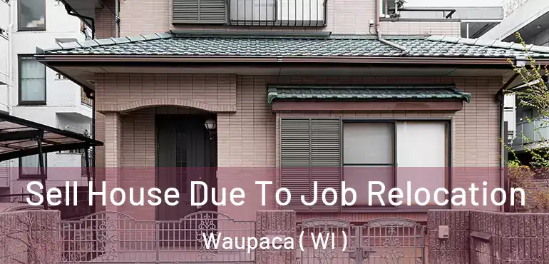  Sell House Due To Job Relocation Waupaca ( WI )