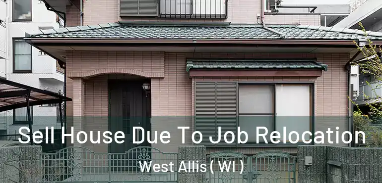  Sell House Due To Job Relocation West Allis ( WI )