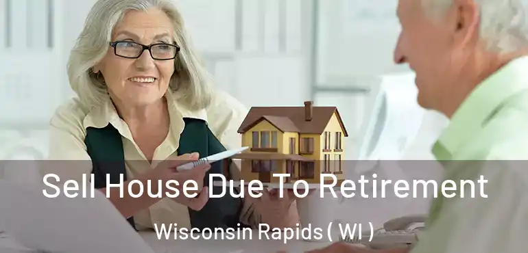  Sell House Due To Retirement Wisconsin Rapids ( WI )