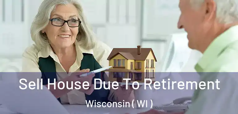  Sell House Due To Retirement Wisconsin ( WI )