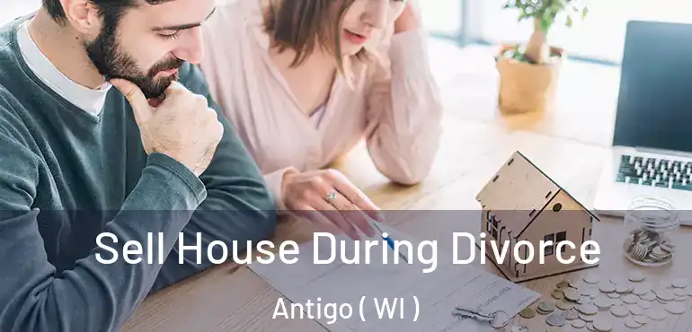  Sell House During Divorce Antigo ( WI )
