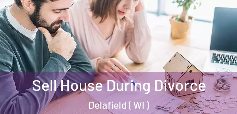  Sell House During Divorce Delafield ( WI )