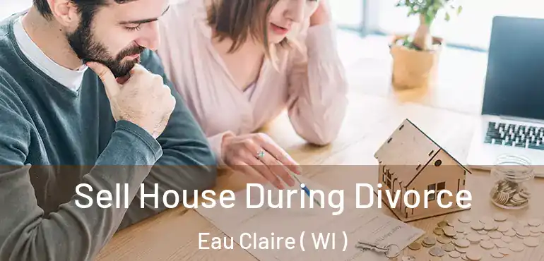  Sell House During Divorce Eau Claire ( WI )