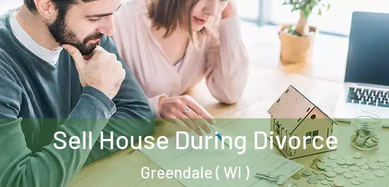  Sell House During Divorce Greendale ( WI )