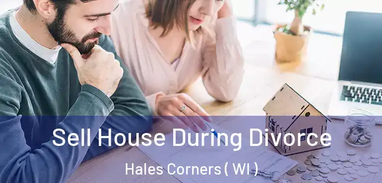  Sell House During Divorce Hales Corners ( WI )