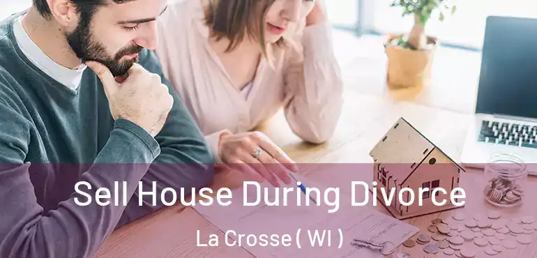  Sell House During Divorce La Crosse ( WI )
